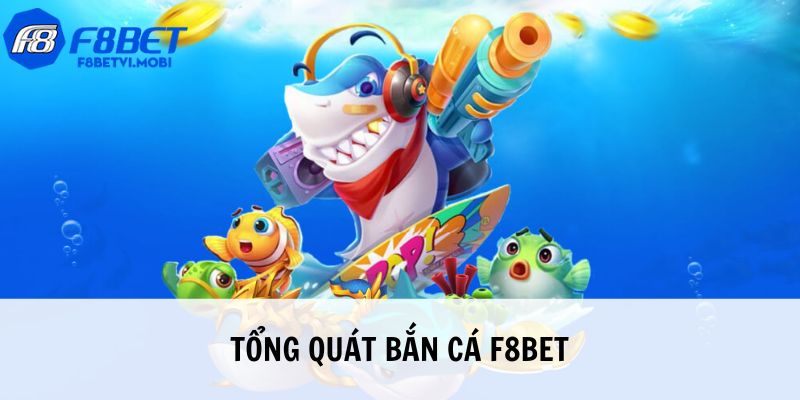 Bắn cá F8BET với thông tin khái quát chung
