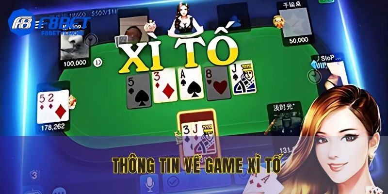 Giới thiệu nhanh đôi nét thông tin về game bài Xì Tố