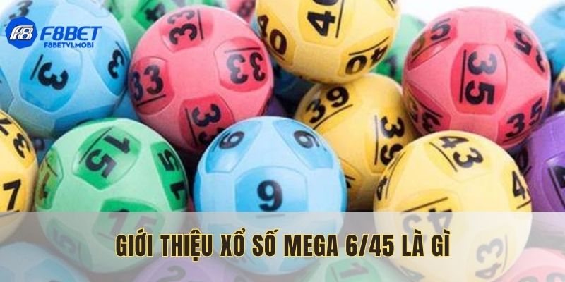 Giới thiệu xổ số Mega 6/45 là gì chuẩn xác